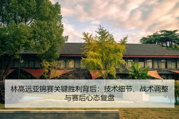 lin-gao-yuan-ya-jin-sai-guan-jian-sheng-li-bei-hou-ji-shu-xi-jie-zhan-shu-tiao-zheng-yu-sai-hou-xin-tai-fu-pan-2-815.jpg